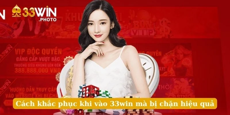 Cách khắc phục khi vào 33win mà bị chặn hiệu quả