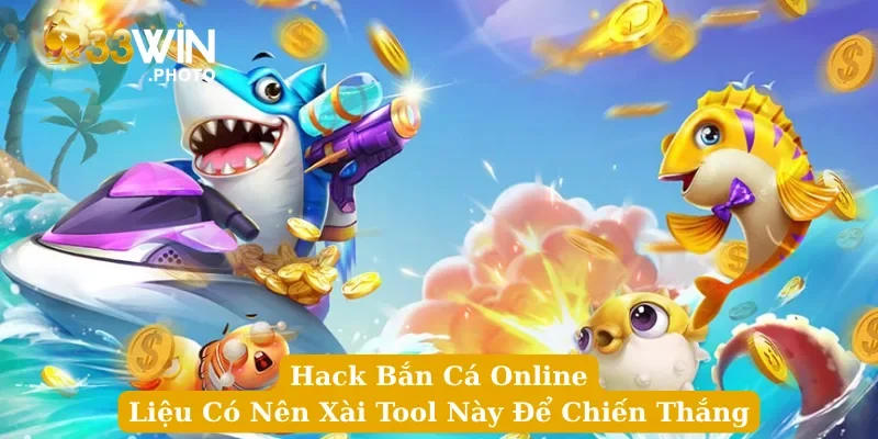 Hack Bắn Cá Online - Liệu Có Nên Xài Tool Này Để Chiến Thắng
