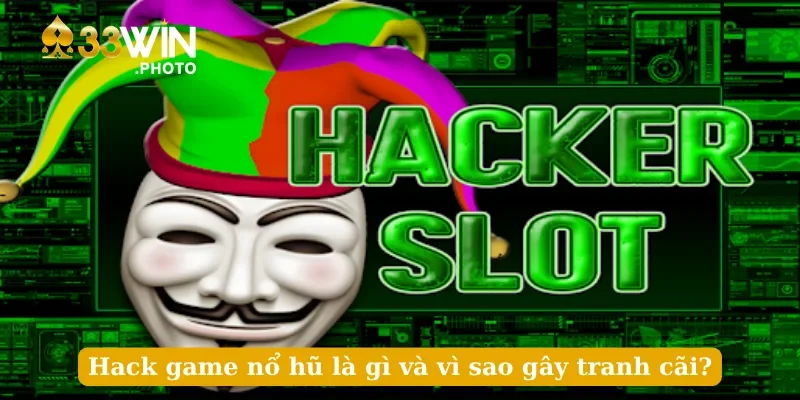 Hack game nổ hũ là gì và vì sao gây tranh cãi?