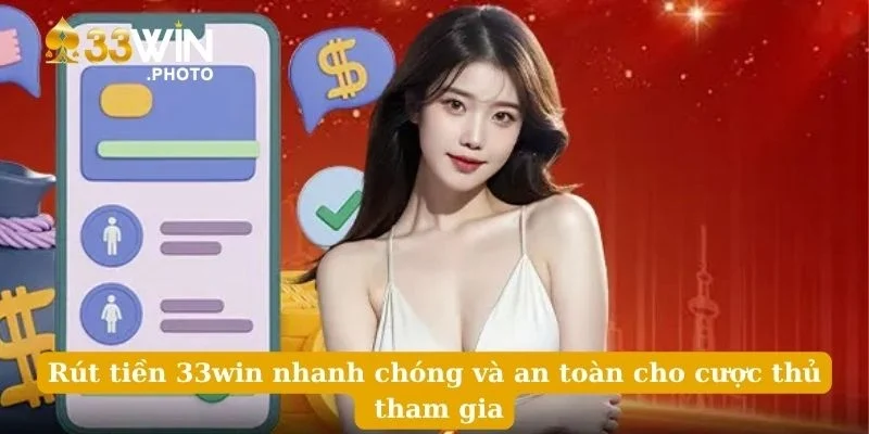 Rút Tiền 33win Nhanh Chóng Và An Toàn Cho Cược Thủ Tham Gia