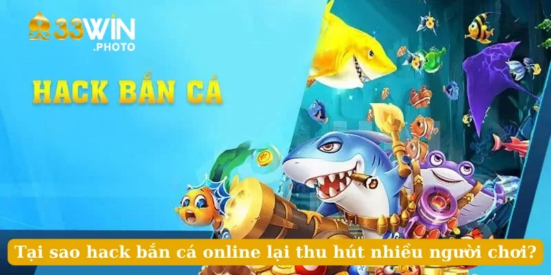Tại sao hack bắn cá online lại thu hút nhiều người chơi?